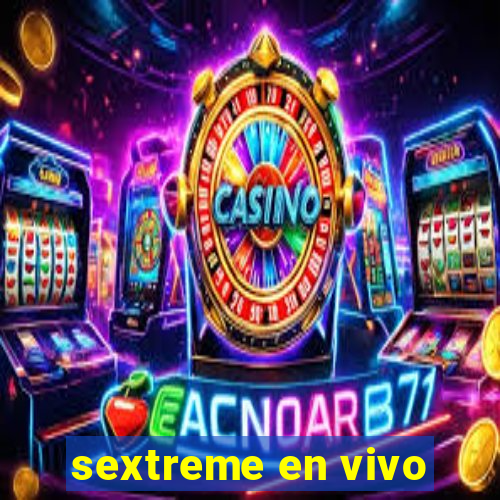 sextreme en vivo